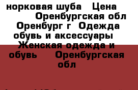 норковая шуба › Цена ­ 30 000 - Оренбургская обл., Оренбург г. Одежда, обувь и аксессуары » Женская одежда и обувь   . Оренбургская обл.